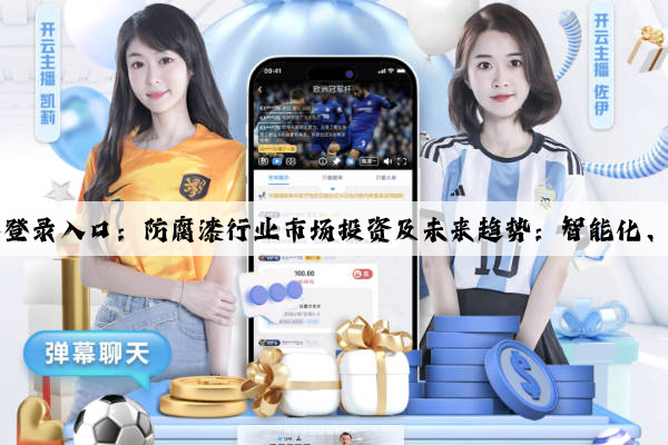 kaiyun官方网站登录入口：防腐漆行业市场投资及未来趋势：智能化、品牌化是大方向